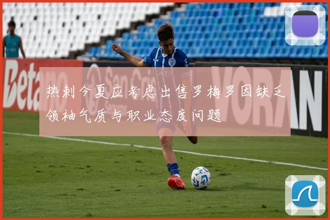 热刺今夏应考虑出售罗梅罗因缺乏领袖气质与职业态度问题