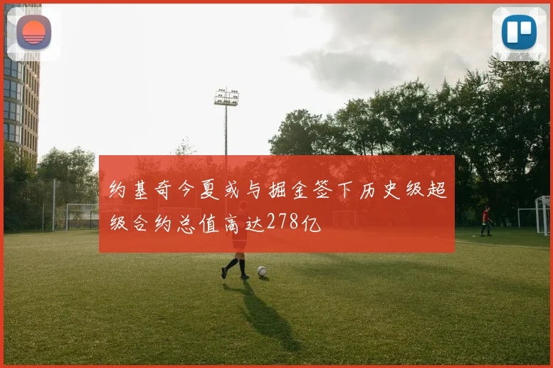 约基奇今夏或与掘金签下历史级超级合约总值高达278亿